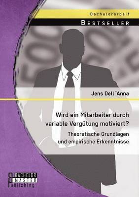 Jens Dell´anna, Jens Dell´Anna - Wird ein Mitarbeiter durch variable Vergütung motiviert? Theoretische Grundlagen und empirische Erkenntnisse, Häftad