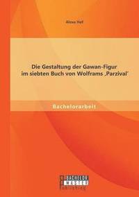 bokomslag Die Gestaltung der Gawan-Figur im siebten Buch von Wolframs 'Parzival'