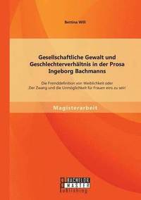 bokomslag Gesellschaftliche Gewalt und Geschlechterverhltnis in der Prosa Ingeborg Bachmanns
