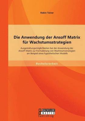 bokomslag Die Anwendung der Ansoff Matrix fr Wachstumsstrategien