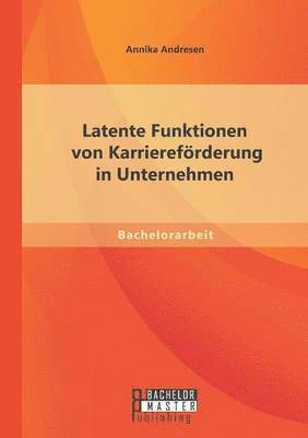 Latente Funktionen von Karrierefrderung in Unternehmen 1