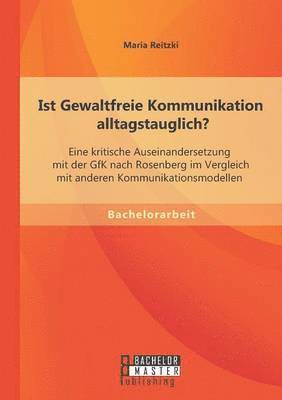 bokomslag Ist Gewaltfreie Kommunikation alltagstauglich? Eine kritische Auseinandersetzung mit der GfK nach Rosenberg im Vergleich mit anderen Kommunikationsmodellen