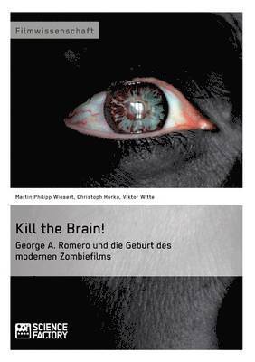 Kill the Brain! George A. Romero und die Geburt des modernen Zombiefilms 1