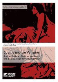 bokomslag Goethe und die Vampire. Goethes Ballade 'Die Braut von Korinth und die Ursprunge der Vampirliteratur