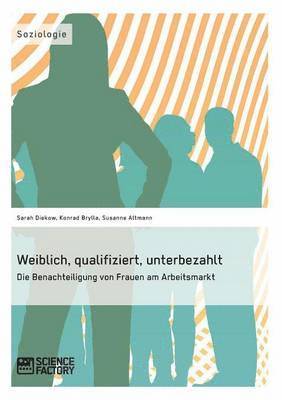 bokomslag Weiblich, qualifiziert, unterbezahlt. Die Benachteiligung von Frauen am Arbeitsmarkt