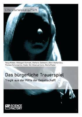 Thomas Schumacher, Tanja Ridder, Kader Aki, Hildegard Schnell, Stefanie Zellmann, Eleni Stefanidou, Emanuel Lonz, Maria Rieder - bürgerliche Trauerspiel. Tragik aus der Mitte der Gesellschaft, Häftad
