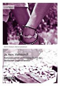 bokomslag Ja, Nein, Vielleicht? - Homosexualitat und Coming Out in der deutschen Jugendliteratur