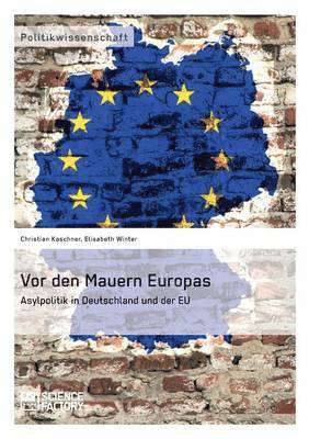 Vor den Mauern Europas. Asylpolitik in Deutschland und der EU 1