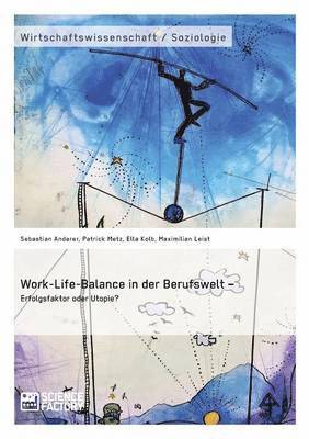 bokomslag Work-Life-Balance in der Berufswelt - Erfolgsfaktor oder Utopie?