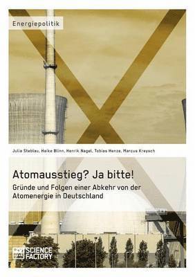 Atomausstieg? Ja bitte! Gründe und Folgen einer Abkehr von der Atomenergie in Deutschland