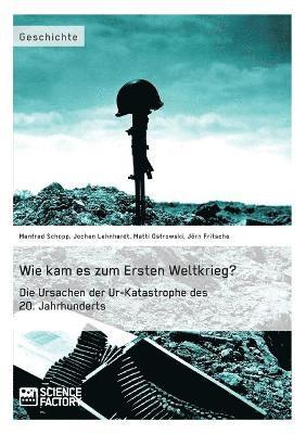 bokomslag Wie kam es zum Ersten Weltkrieg? Die Ursachen der Ur-Katastrophe des 20. Jahrhunderts