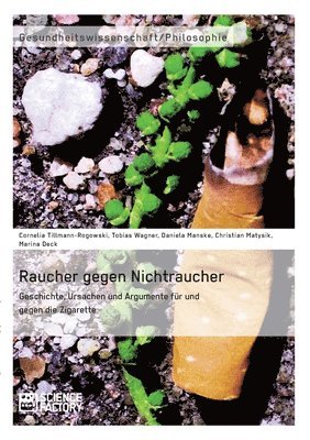 bokomslag Raucher gegen Nichtraucher. Geschichte, Ursachen und Argumente für und gegen die Zigarette