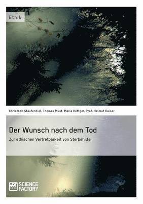 Wunsch nach dem Tod. Zur ethischen Vertretbarkeit von Sterbehilfe