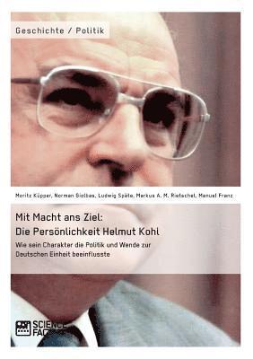 Mit Macht ans Ziel. Die Persönlichkeit Helmut Kohl