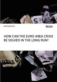 bokomslag How can the euro area crisis be solved in the long run?