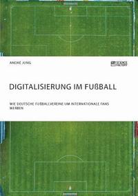 bokomslag Digitalisierung im Fussball. Wie deutsche Fussballvereine um internationale Fans werben