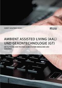 bokomslag Ambient Assisted Living (AAL) und Gerontechnologie (GT). Die Nutzung von Technik durch altere Menschen und Senioren