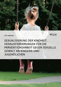 bokomslag Sexualisierung der Kindheit. Herausforderungen für die Präventionsarbeit gegen sexuelle Gewalt an Kindern und Jugendlichen
