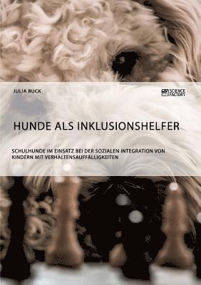 bokomslag Hunde als Inklusionshelfer. Schulhunde im Einsatz bei der sozialen Integration von Kindern mit Verhaltensauffalligkeiten