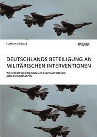 bokomslag Deutschlands Beteiligung an militarischen Interventionen. 'Sicherheitsbedrohung' als Legitimation von Auslandseinsatzen