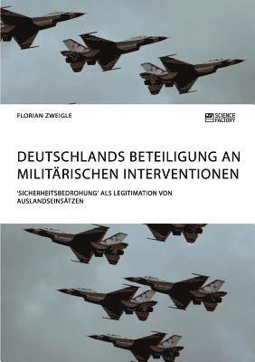 bokomslag Deutschlands Beteiligung an militärischen Interventionen. 'Sicherheitsbedrohung' als Legitimation von Auslandseinsätzen