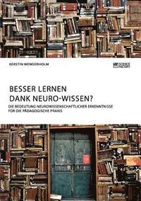 bokomslag Besser lernen dank Neuro-Wissen? Die Bedeutung neurowissenschaftlicher Erkenntnisse für die pädagogische Praxis