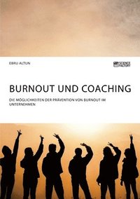 bokomslag Burnout und Coaching. Die Moeglichkeiten der Pravention von Burnout im Unternehmen