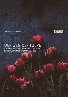 bokomslag Der Weg der Tulpe. Wie eine orientalische Pflanze zum Symbol der Niederlande wurde