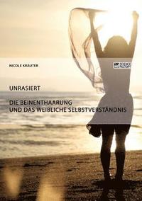 bokomslag Unrasiert. Die Beinenthaarung und das weibliche Selbstverständnis