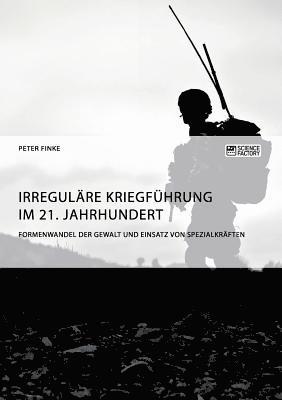 bokomslag Irreguläre Kriegführung im 21. Jahrhundert. Formenwandel der Gewalt und Einsatz von Spezialkräften