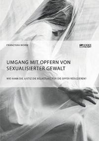 bokomslag Umgang mit Opfern von sexualisierter Gewalt. Wie kann die Justiz die Belastung für die Opfer reduzieren?