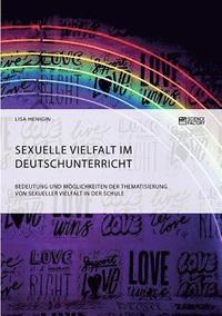 bokomslag Sexuelle Vielfalt im Deutschunterricht. Bedeutung und Moeglichkeiten der Thematisierung von sexueller Vielfalt in der Schule