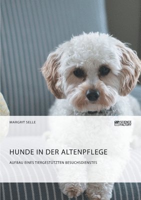 Hunde in der Altenpflege. Aufbau eines tiergestützten Besuchsdienstes