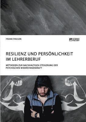bokomslag Resilienz und Persönlichkeit im Lehrerberuf. Methoden zur nachhaltigen Steigerung der psychischen Widerstandskraft