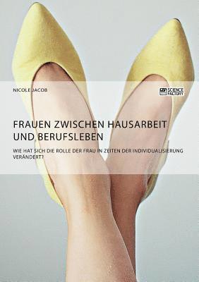 bokomslag Frauen zwischen Hausarbeit und Berufsleben. Wie hat sich die Rolle der Frau in Zeiten der Individualisierung verandert?