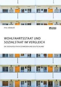 bokomslag Wohlfahrtsstaat und Sozialstaat im Vergleich. Die Sozialpolitik in Schweden und Deutschland