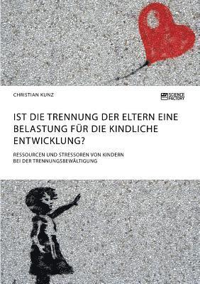 bokomslag Ist die Trennung der Eltern eine Belastung für die kindliche Entwicklung? Ressourcen und Stressoren von Kindern bei der Trennungsbewältigung
