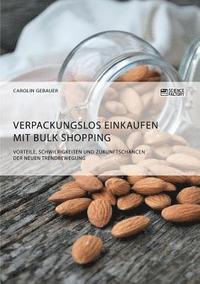 bokomslag Verpackungslos Einkaufen mit Bulk Shopping. Vorteile, Schwierigkeiten und Zukunftschancen der neuen Trendbewegung