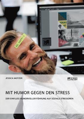 bokomslag Mit Humor gegen den Stress. Der Einfluss humorvoller Führung auf soziale Stressoren