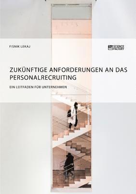 bokomslag Zukunftige Anforderungen an das Personalrecruiting. Ein Leitfaden fur Unternehmen