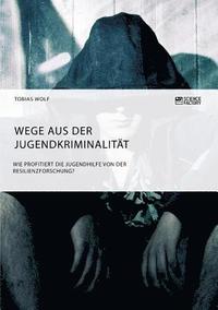 bokomslag Wege aus der Jugendkriminalität. Wie profitiert die Jugendhilfe von der Resilienzforschung?