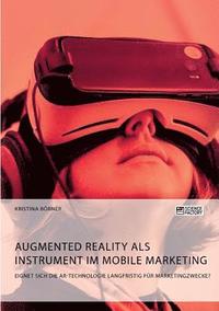 bokomslag Augmented Reality als Instrument im Mobile Marketing. Eignet sich die AR-Technologie langfristig fr Marketingzwecke?
