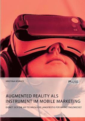 Augmented Reality als Instrument im Mobile Marketing. Eignet sich die AR-Technologie langfristig fr Marketingzwecke? 1