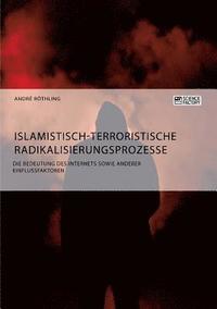 bokomslag Islamistisch-terroristische Radikalisierungsprozesse. Die Bedeutung des Internets sowie anderer Einflussfaktoren
