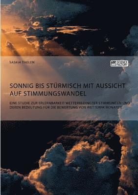 bokomslag Sonnig bis strmisch mit Aussicht auf Stimmungswandel. Eine Studie zur Erlernbarkeit wetterbedingter Stimmungen und deren Bedeutung fr die Bewertung von Wetterpatronaten