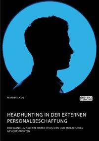 bokomslag Headhunting in der externen Personalbeschaffung. Der Kampf um Talente unter ethischen und moralischen Gesichtspunkten