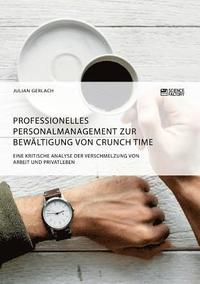 bokomslag Professionelles Personalmanagement zur Bewaltigung von Crunch Time. Eine kritische Analyse der Verschmelzung von Arbeit und Privatleben