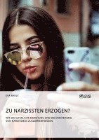 bokomslag Zu Narzissten erzogen? Wie die elterliche Erziehung und die Entstehung von Narzissmus zusammenhängen