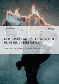 bokomslag Der Hostile Media Effekt in der Printberichterstattung. 'Mein Feind, die Zeitung' - Ultras im Profifussball