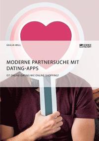 bokomslag Moderne Partnersuche mit Dating-Apps. Ist Online-Dating wie Online-Shopping?